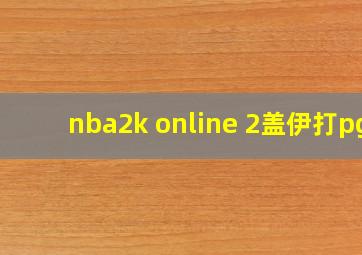 nba2k online 2盖伊打pg